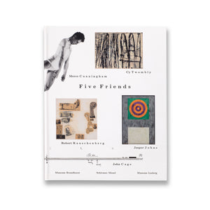 Front cover of Five Friends: John Cage, Merce Cunningham, Jasper Johns, Robert Rauschenberg, Cy Twombly book