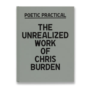 Cover of the book Poetic Practical: The Unrealized Work of Chris Burden