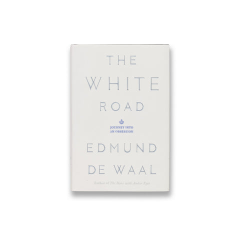 Cover of the book Edmund de Waal: The White Road: Journey into an Obsession