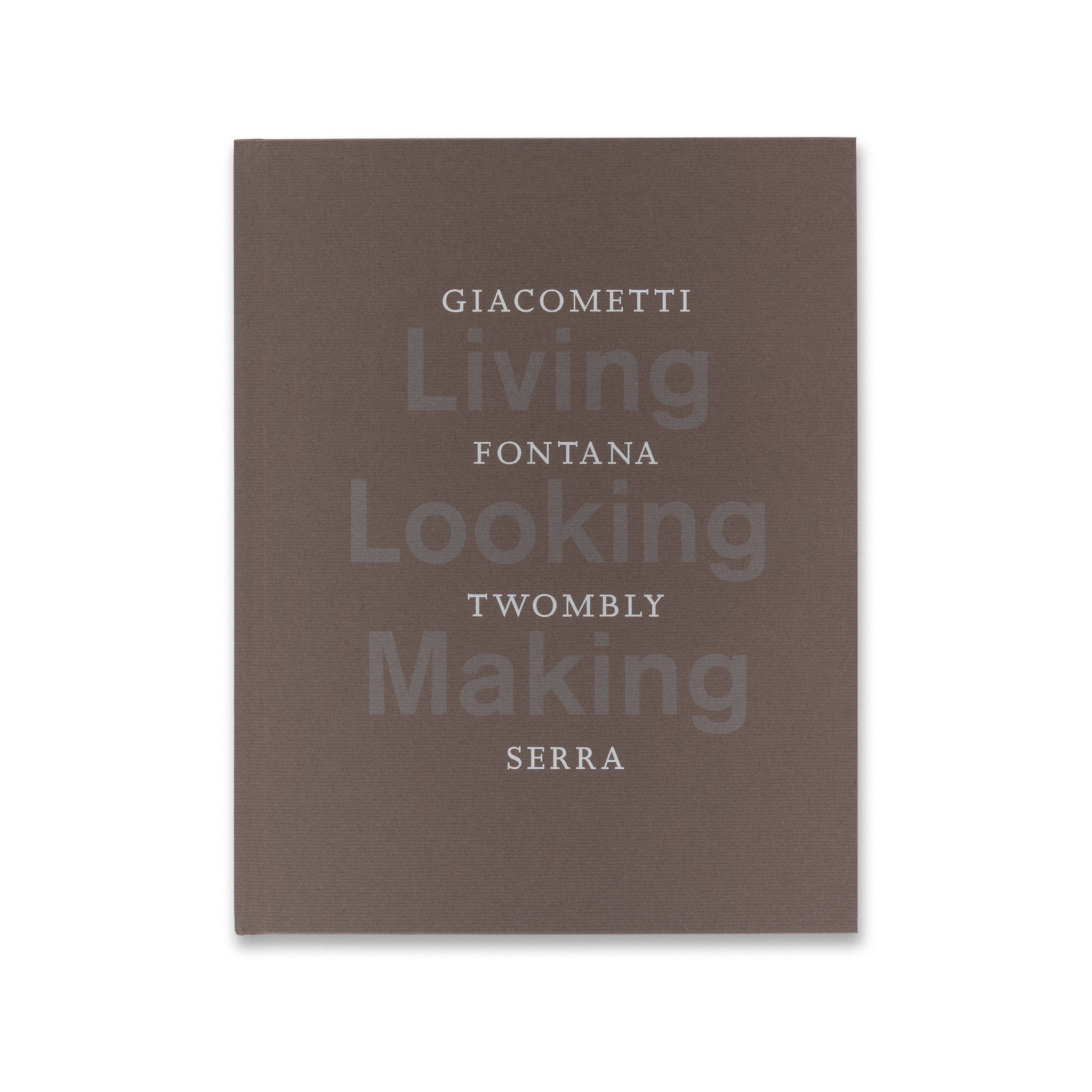Cover of the book Living, Looking, Making: Giacometti, Fontana, Twombly, Serra