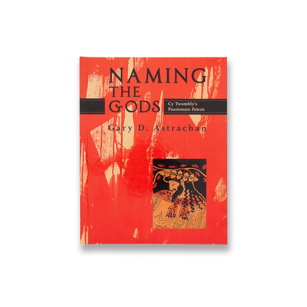 Cover of the book Naming the Gods: Cy Twombly’s Passionate Poiesis