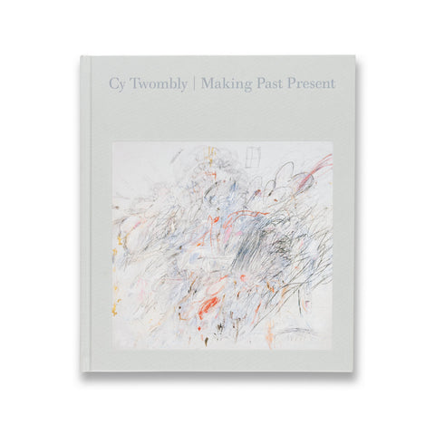Cover of the book Cy Twombly: Making Past Present